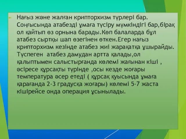 Нағыз және жалған крипторхизм түрлері бар.Соңғысында атабезді ұмаға түсіру мүмкіндігі