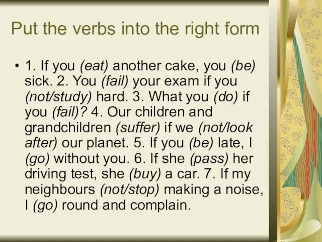 Put the verbs into the right form 1. If you (eat) another cake,