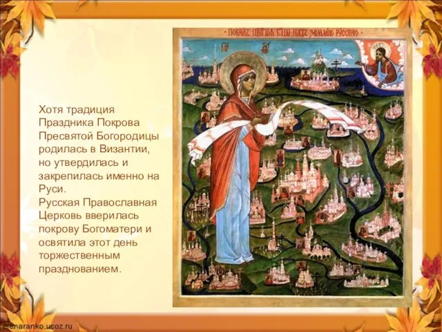 Хотя традиция Праздника Покрова Пресвятой Богородицы родилась в Византии, но утвердилась и закрепилась