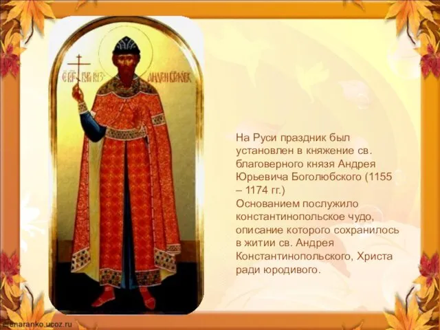 На Руси праздник был установлен в княжение св. благоверного князя Андрея Юрьевича Боголюбского