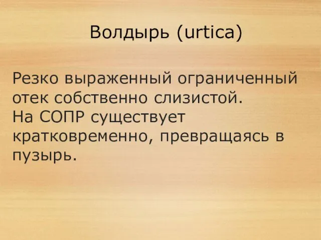 Волдырь (urtica) Резко выраженный ограниченный отек собственно слизистой. На СОПР существует кратковременно, превращаясь в пузырь.