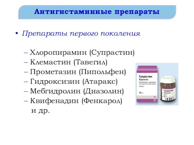 Антигистаминные препараты Препараты первого поколения Хлоропирамин (Супрастин) Клемастин (Тавегил) Прометазин (Пипольфен) Гидроксизин (Атаракс)