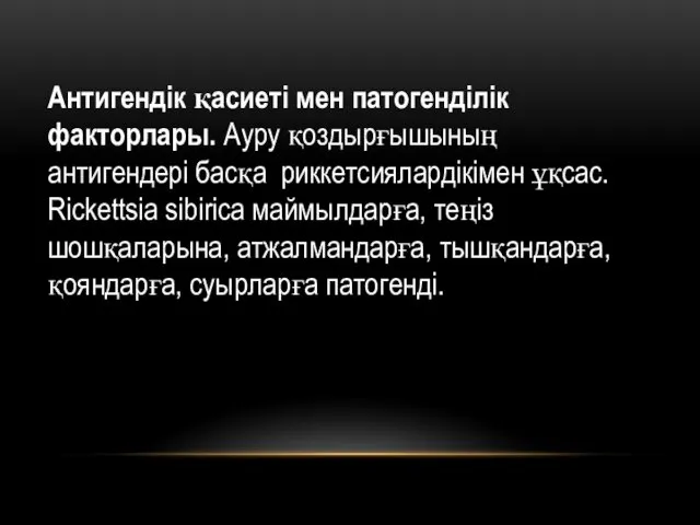 Антигендік қасиеті мен патогенділік факторлары. Ауру қоздырғышының антигендері басқа риккетсиялардікімен ұқсас. Rickettsia sibirica