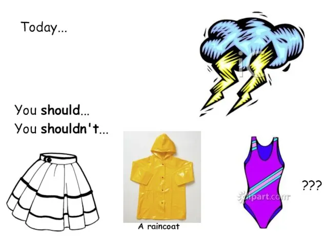 Today... You should... You shouldn't... A raincoat ???
