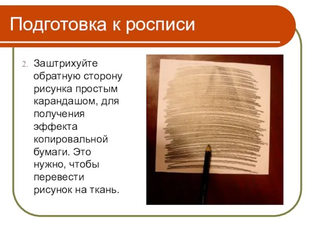 Подготовка к росписи Заштрихуйте обратную сторону рисунка простым карандашом, для получения эффекта копировальной