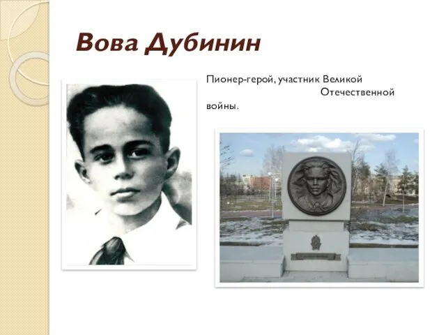 Вова Дубинин Пионер-герой, участник Великой Отечественной войны.