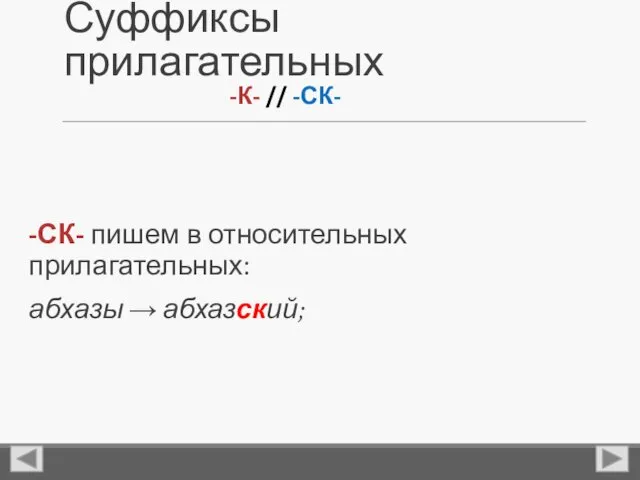 Суффиксы прилагательных -СК- пишем в относительных прилагательных: абхазы → абхазский; -К- // -СК-