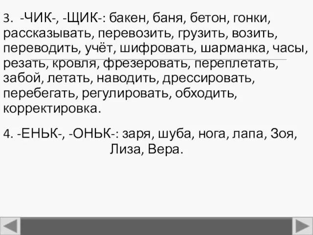 3. -ЧИК-, -ЩИК-: бакен, баня, бетон, гонки, рассказывать, перевозить, грузить,