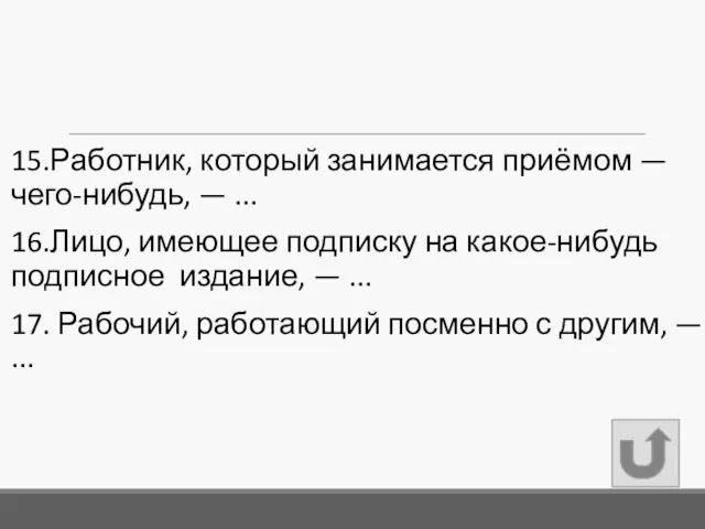 15.Работник, который занимается приёмом — чего-нибудь, — ... 16.Лицо, имеющее