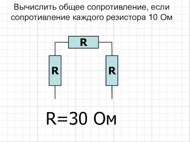 Вычислить общее сопротивление, если сопротивление каждого резистора 10 Ом R=30 Ом