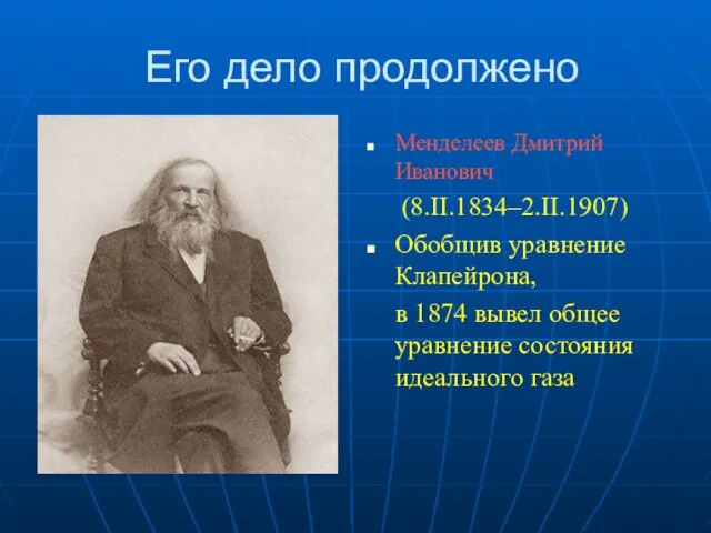 Его дело продолжено Менделеев Дмитрий Иванович (8.II.1834–2.II.1907) Обобщив уравнение Клапейрона, в 1874 вывел
