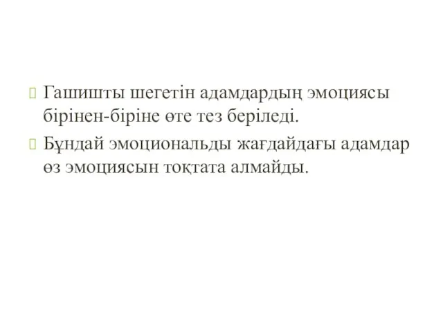 Гашишты шегетін адамдардың эмоциясы бірінен-біріне өте тез беріледі. Бұндай эмоциональды жағдайдағы адамдар өз эмоциясын тоқтата алмайды.