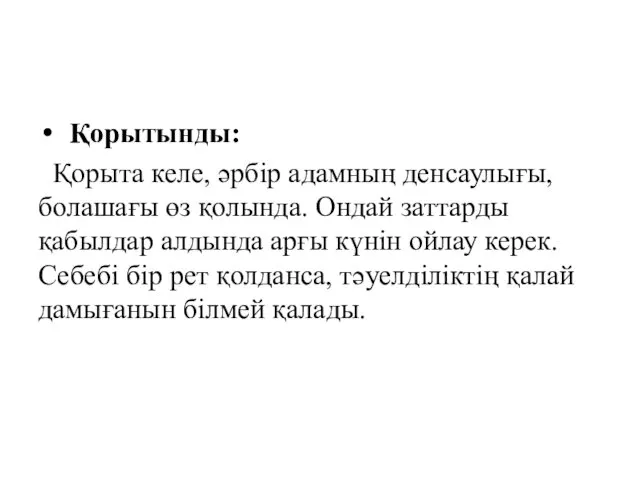 Қорытынды: Қорыта келе, әрбір адамның денсаулығы, болашағы өз қолында. Ондай