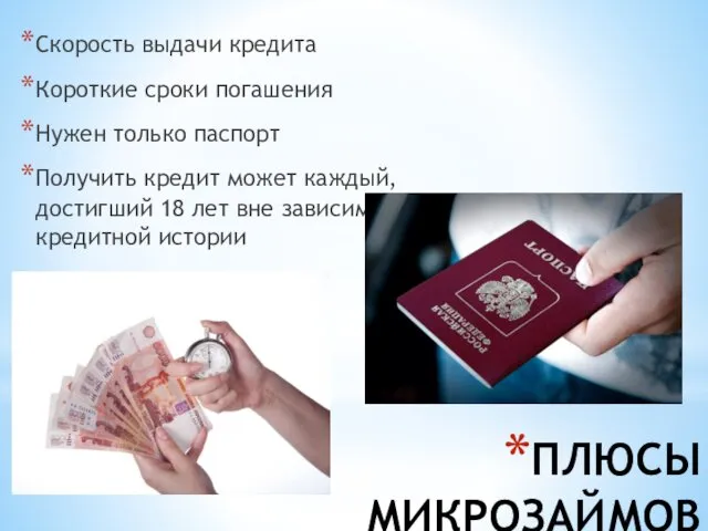 ПЛЮСЫ МИКРОЗАЙМОВ Скорость выдачи кредита Короткие сроки погашения Нужен только паспорт Получить кредит