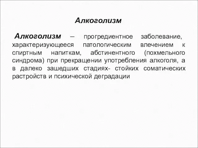 Алкоголизм Алкоголизм – прогредиентное заболевание, характеризующееся патологическим влечением к спиртным