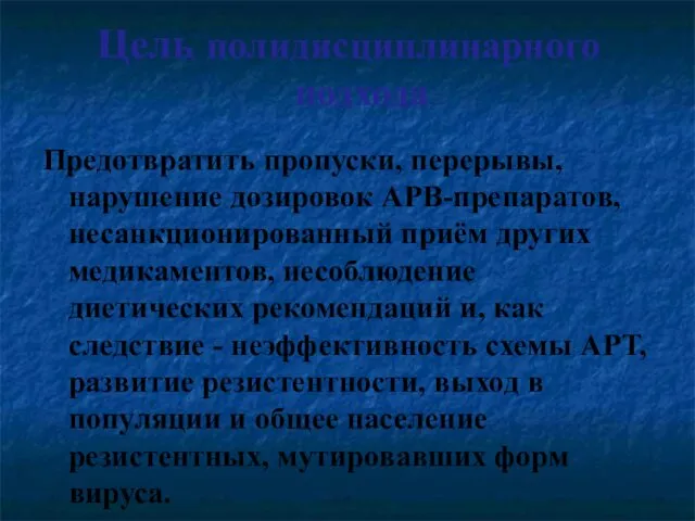 Цель полидисциплинарного подхода Предотвратить пропуски, перерывы, нарушение дозировок АРВ-препаратов, несанкционированный