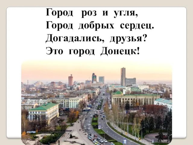 Город роз и угля, Город добрых сердец. Догадались, друзья? Это город Донецк!