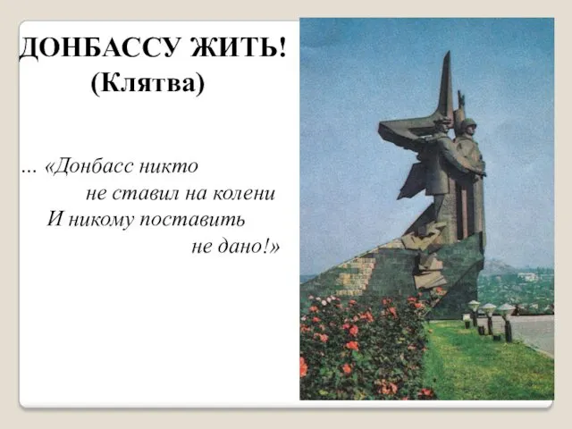 ДОНБАССУ ЖИТЬ! (Клятва) … «Донбасс никто не ставил на колени И никому поставить не дано!»