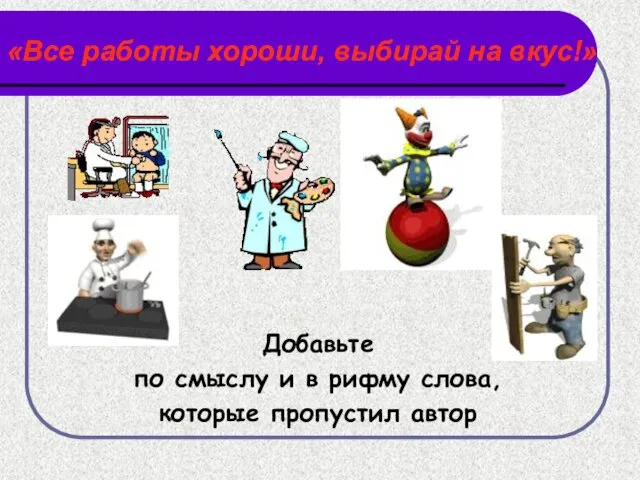 Добавьте по смыслу и в рифму слова, которые пропустил автор «Все работы хороши, выбирай на вкус!»