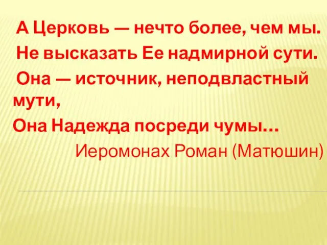 А Церковь — нечто более, чем мы. Не высказать Ее