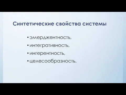 Синтетические свойства системы эмерджентность, интегративность, ингерентность, целесообразность.