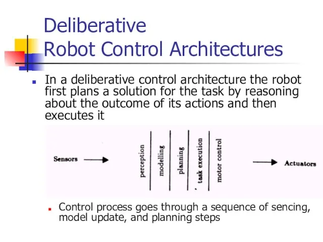 Deliberative Robot Control Architectures In a deliberative control architecture the