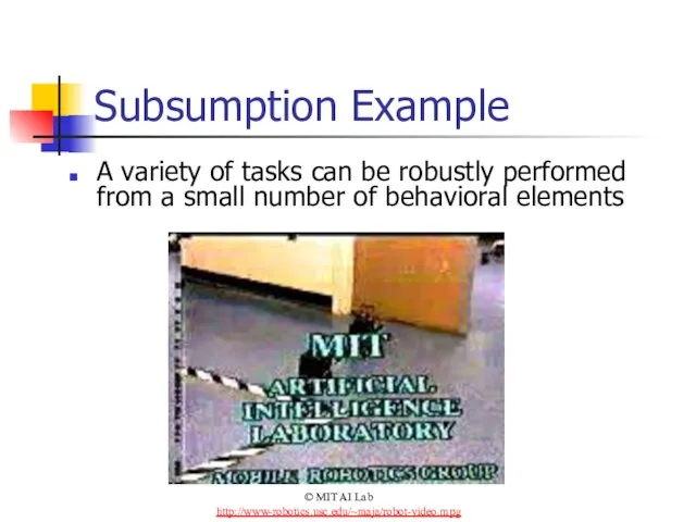 Subsumption Example A variety of tasks can be robustly performed