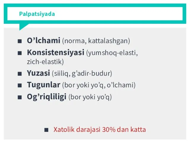 Palpatsiyada O’lchami (norma, kattalashgan) Konsistensiyasi (yumshoq-elasti, zich-elastik) Yuzasi (siiliq, g’adir-budur)