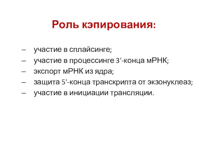 Роль кэпирования: участие в сплайсинге; участие в процессинге 3'-конца мРНК;