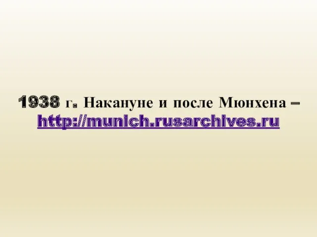 1938 г. Накануне и после Мюнхена – http://munich.rusarchives.ru