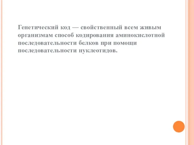 Генетический код — свойственный всем живым организмам способ кодирования аминокислотной последовательности белков при помощи последовательности нуклеотидов.