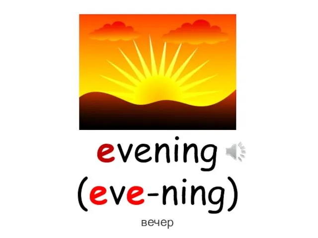 evening (eve-ning) вечер