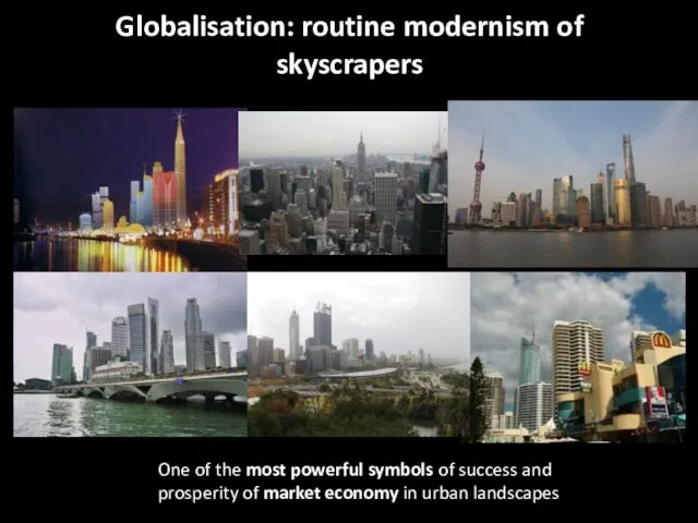 Globalisation: routine modernism of skyscrapers One of the most powerful symbols of success