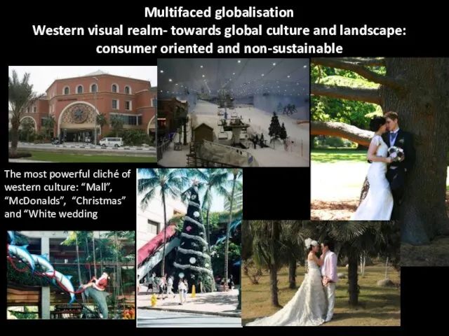 Multifaced globalisation Western visual realm- towards global culture and landscape: consumer oriented and