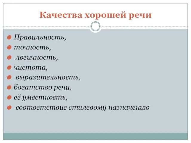 Качества хорошей речи Правильность, точность, логичность, чистота, выразительность, богатство речи, её уместность, соответствие стилевому назначению