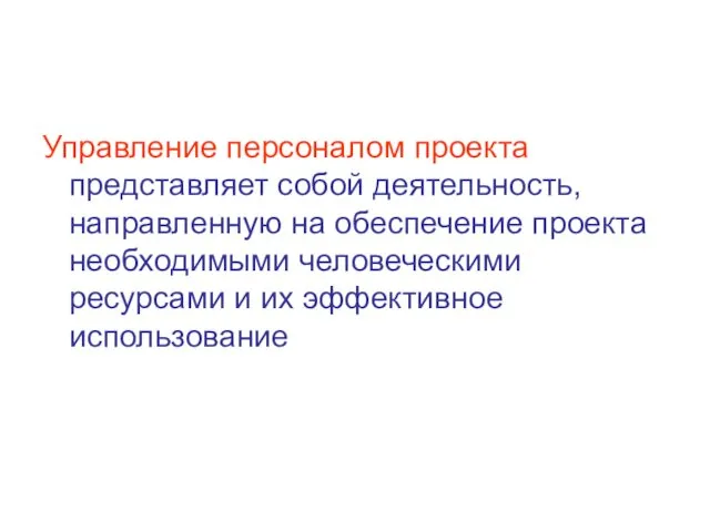 Управление персоналом проекта представляет собой деятельность, направленную на обеспечение проекта