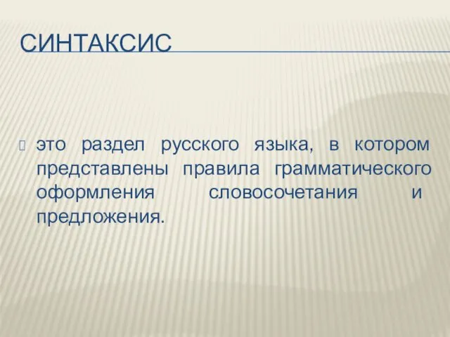 СИНТАКСИС это раздел русского языка, в котором представлены правила грамматического оформления словосочетания и предложения.