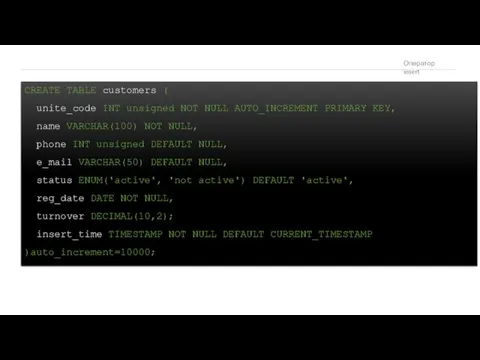 Оператор insert CREATE TABLE customers ( unite_code INT unsigned NOT NULL AUTO_INCREMENT PRIMARY