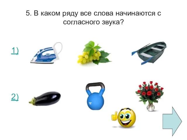 5. В каком ряду все слова начинаются с согласного звука? 1) 2)