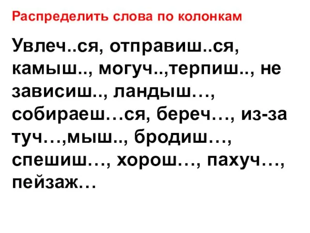 Распределить слова по колонкам Увлеч..ся, отправиш..ся, камыш.., могуч..,терпиш.., не зависиш..,