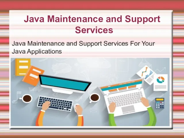 Java Maintenance and Support Services Java Maintenance and Support Services For Your Java Applications