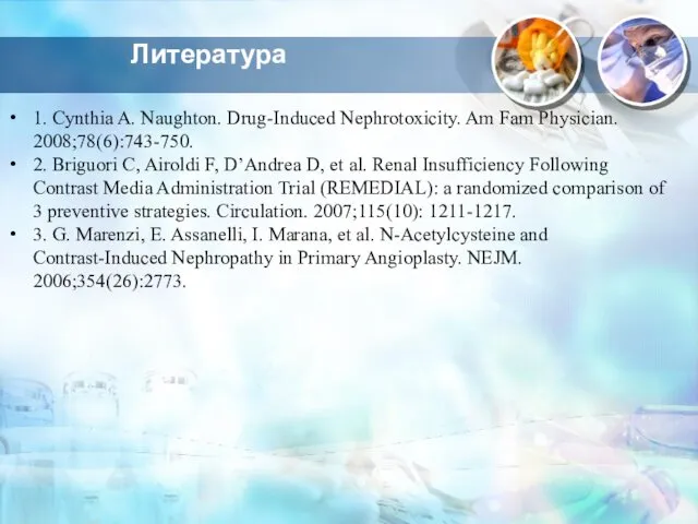 Литература 1. Cynthia A. Naughton. Drug-Induced Nephrotoxicity. Am Fam Physician. 2008;78(6):743-750. 2. Briguori