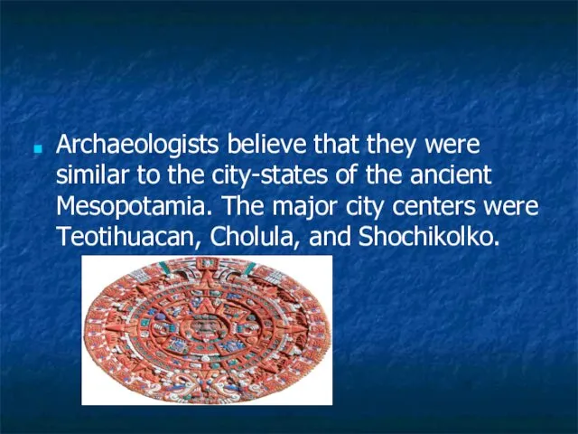 Archaeologists believe that they were similar to the city-states of