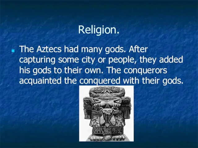 Religion. The Aztecs had many gods. After capturing some city