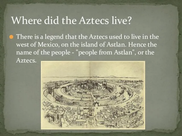 There is a legend that the Aztecs used to live in the west