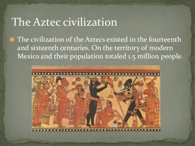 The civilization of the Aztecs existed in the fourteenth and