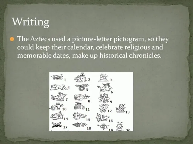 The Aztecs used a picture-letter pictogram, so they could keep their calendar, celebrate