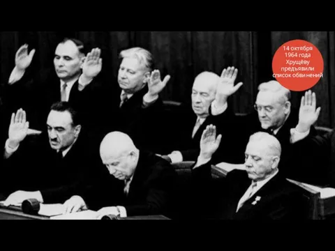 14 октября 1964 года Хрущёву предъявили список обвинений