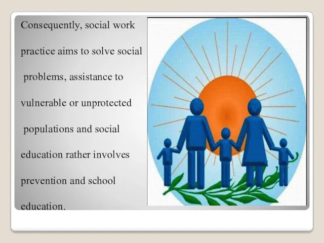Consequently, social work practice aims to solve social problems, assistance