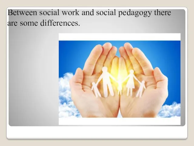 Between social work and social pedagogy there are some differences.
